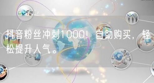 抖音粉丝冲刺1000!自助购买,轻松提升人气。