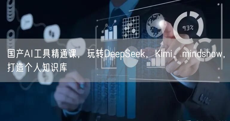 国产AI工具精通课,玩转DeepSeek,Kimi,mindshow,打造个人知