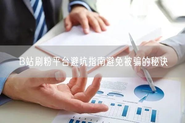 B站刷粉平台避坑指南避免被骗的秘诀