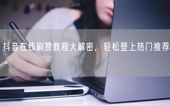 抖音在线刷赞教程大解密,轻松登上热门推荐。