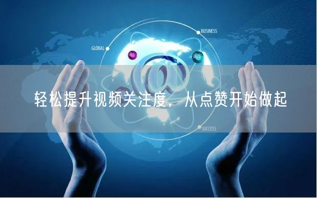 轻松提升视频关注度,从点赞开始做起
